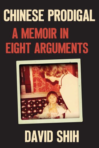 Chinese Prodigal: A Memoir in Eight Arguments by David Shih