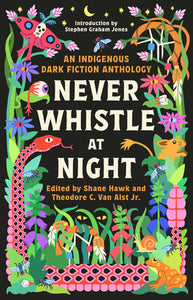 Never Whistle at Night:  An Indigenous Dark Fiction Anthology edited by:  Shane Hawk and Theodore C. Van Alst Jr.