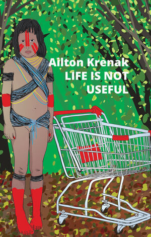 Life is Not Useful by Ailton Krenak
