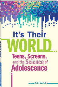 It's Their World: Teens, Screens, and the Science of Adolescence by Erin Walsh