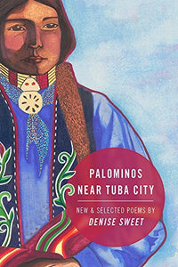 Palominos Near Tuba City: New and Selected Poems by Denise Sweet