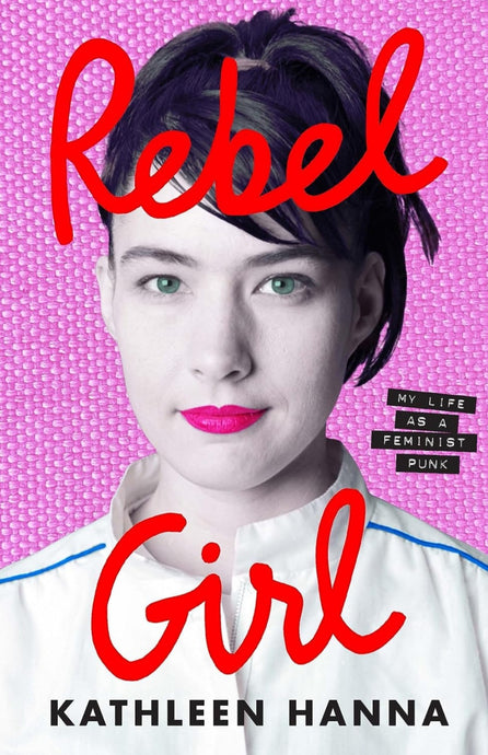 Rebel Girl: My Life as a Feminist Punk by Kathleen Hanna