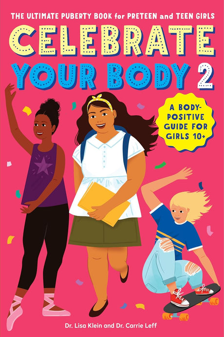 Celebrate Your Body 2: The Ultimate Puberty Book for Preteen and Teen Girls (Celebrate You #2) by Dr. Lisa Klein and Dr. Carrie Leff