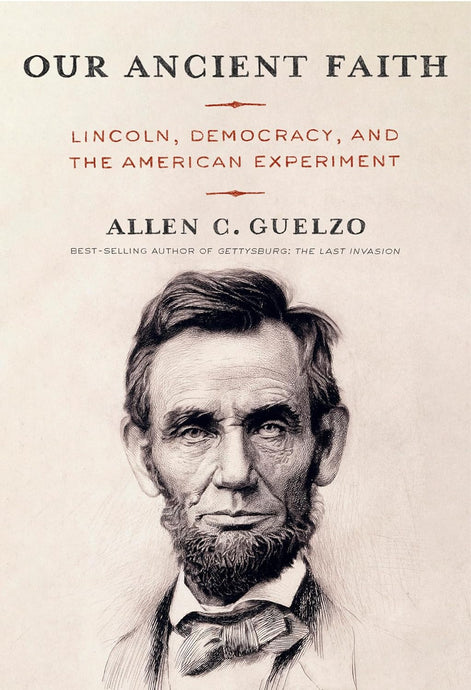 Our Ancient Faith: Lincoln, Democracy, and the American Experiment by Allen Guelzo.