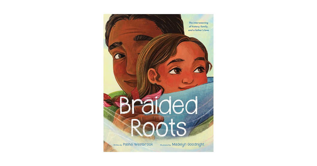 Braided Roots: The Interweaving of History, Family, and a Father's Love by Pasha Westbrook