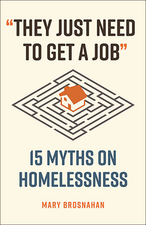 They Just Need to Get a Job: 15 Myths on Homelessness (Myths Made in America) by Mary Brosnanahan