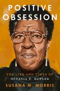 Positive Obsession: The Life and Times of Octavia E. Butler by Sausana M. Morris