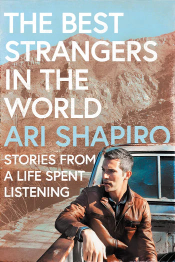 The Best Strangers in the World: Stories of a Life Spent Listening by Ari Shapiro