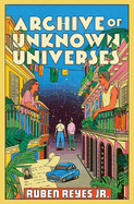 Archive of Unknown Universes by Ruben Reyes Jr