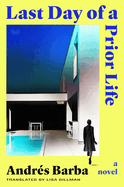 Last Day of a Prior Life: A Novel by Andrés Barba