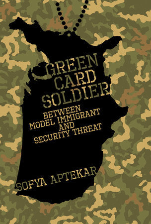 Green Card Soldier: Between Model Immigrant and Security Threat by Sofia Aptekar