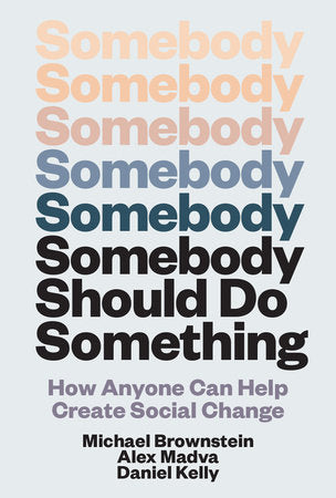 Somebody Should Do Something: How Anyone Can Help Create Social Change by Michael Brownstein, Alex Madva, Daniel Kelly