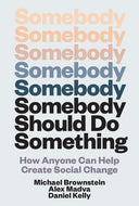 Somebody Should Do Something: How Anyone Can Help Create Social Change by Michael Brownstein, Alex Madva, Daniel Kelly