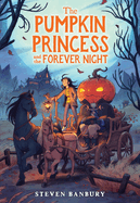 The Pumpkin Princess and the Forever Night (The Pumpkin Princess) by Steven Banbury