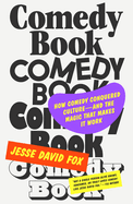 Comedy Book: How Comedy Conquered Culture-And the Magic That Makes It Work by Jesse David Fox