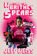 Waiting for Britney Spears: A True Story, Allegedly by Jeff Weiss