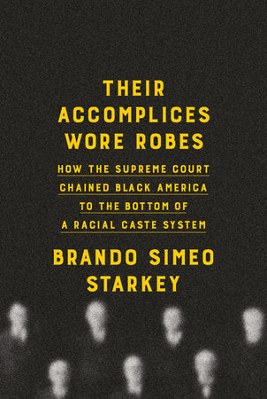 Their Accomplices Wore Robes: How the Supreme Court Chained Black America to the Bottom of a Racial Caste System by Brando Simeo Starkey