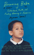 Becoming Baba: Fatherhood, Faith, and Finding Meaning in America by Aymann Ismail
