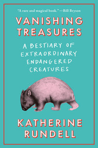 Vanishing Treasures: A Bestiary of Extraordinary Creatures by Katherine Rundell