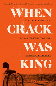 When Crack Was King: A People's History of a Misunderstood Era by Donovan X. Ramsey