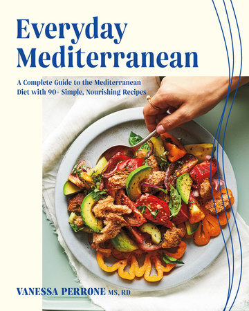 Everyday Mediterranean: A Complete Guide to the Mediterranean Diet with 90+ Simple, Nourishing Recipes by Vanessa Perrone