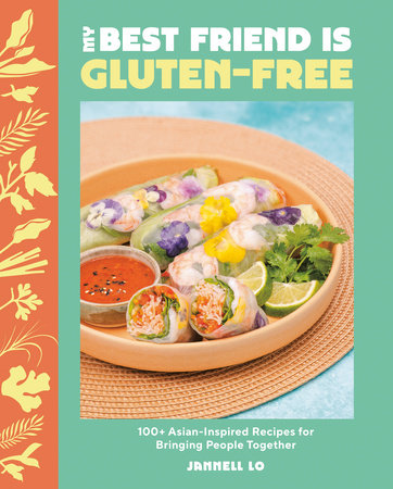 My Best Friend Is Gluten-Free: 100+ Asian-Inspired Recipes for Bringing People Together by Jannell Lo