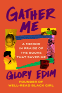 Gather Me: A Memoir in Praise of the Books That Saved Me by Glory Edim