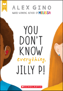 You Don't Know Everything, Jilly P! by Alex Gino