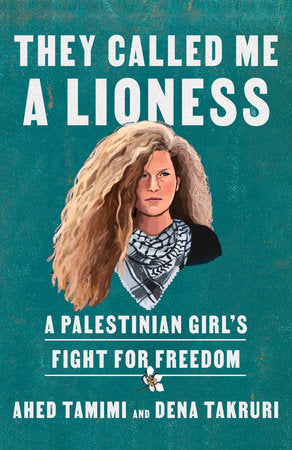 They Called Me a Lioness: A Palestinian Girl's Fight for Freedom by Ahed Tamimi & Dena Takruri