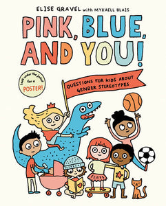 Pink, Blue, and You! : Questions for Kids about Gender Stereotypes by Elise Gravel & Mykaell Blais