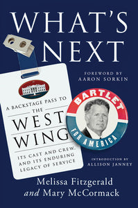 What's Next: A Backstage Pass to The West Wing, Its Cast and Crew, and Its Enduring Legacy of Service by Melissa Fitzgerald & Mary McCormack