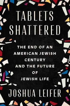 Tablets Shattered: The End of an American Jewish Century and the Future of Jewish Life by Joshua Leifer