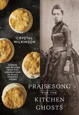 Praisesong for the Kitchen Ghosts: Stories and Recipes from Five Generations of Black Country Cooks by Crystal Wilkerson