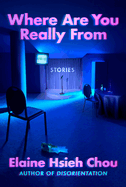 Where Are You Really from: Stories by Elaine Hsieh Chou