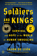 Soldiers and Kings: Survival and Hope in the World of Human Smuggling by Jason de León