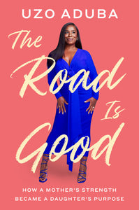 The Road Is Good: How a Mother's Strength Became a Daughter's Purpose by Uzo Aduba