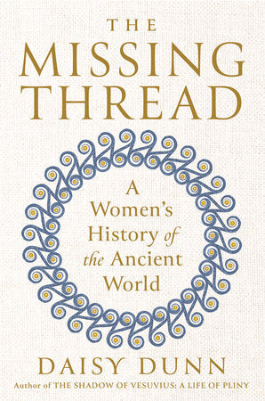 The Missing Thread: A Women's History of the Ancient World by Daisy Dunn