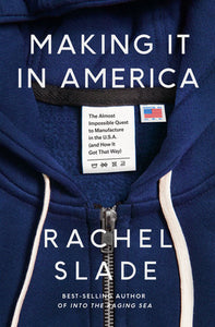 Making It in America: The Almost Impossible Quest to Manufacture in the U.S.A. (And How It Got That Way) by Rachel Slade