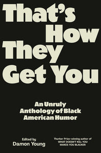 That's How They Get You: An Unruly Anthology of Black American Humor edited by Damon Young