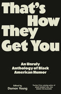 That's How They Get You: An Unruly Anthology of Black American Humor edited by Damon Young