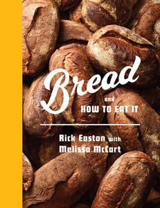 Bread and How to Eat It by Rick Easton and Melissa McCart