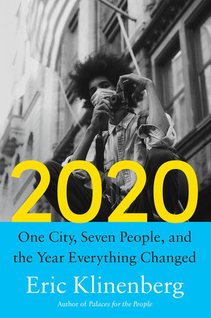 2020: One City, Seven People, and the Year Everything Changed by Eric Klinenberg