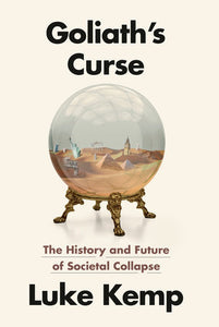 Goliath's Curse: The History and Future of Societal Collapse by Luke Kemp