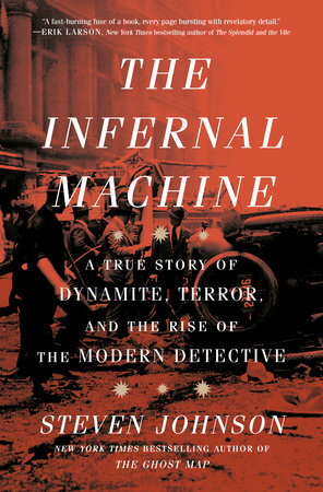 The Infernal Machine: A True Story of Dynamite, Terror, and the Rise of the Modern Detective by Steven Johnson