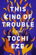 This Kind of Trouble by Tochi Eze