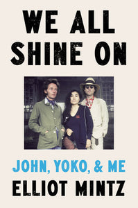 We All Shine On: John, Yoko, & Me by Elliot Mintz