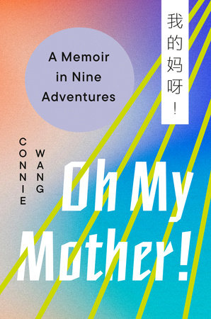 Oh My Mother! A Memoir in Nine Adventures by Connie Wang