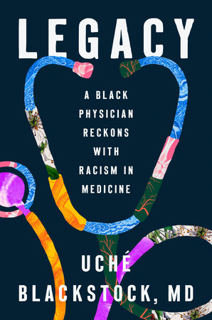 Legacy: A Black Physician Reckons with Racism in Medicine by Uché Blackstock, MD