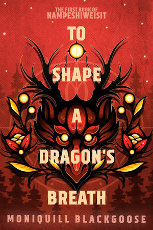 To Shape a Dragon's Breath by Moniquill Blackgoose