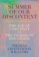 Summer of Our Discontent: The Age of Certainty and the Demise of Discourse by Thomas Chatterton Williams